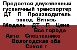 Продается двухзвенный гусеничный транспортер ДТ-10П › Производитель ­ завод “Витязь“ › Модель ­ ДТ-10П › Цена ­ 5 750 000 - Все города Авто » Спецтехника   . Вологодская обл.,Сокол г.